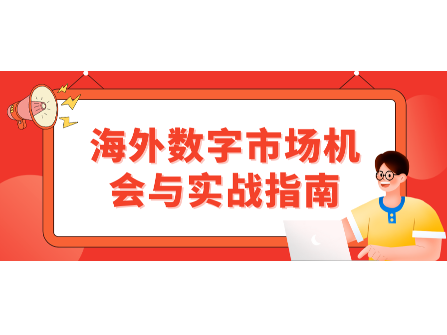 掘金東南亞！海外數(shù)字市場(chǎng)機(jī)會(huì)與實(shí)戰(zhàn)指南
